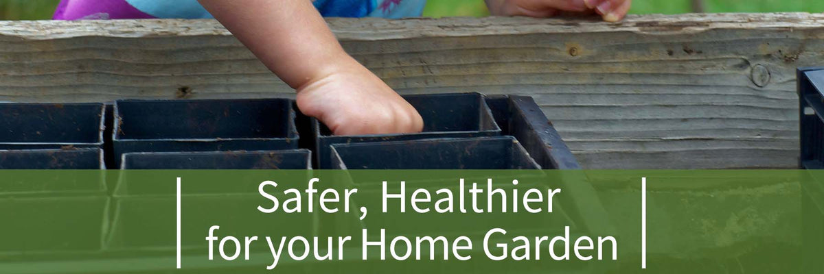Safer Healthier for your Home Garden